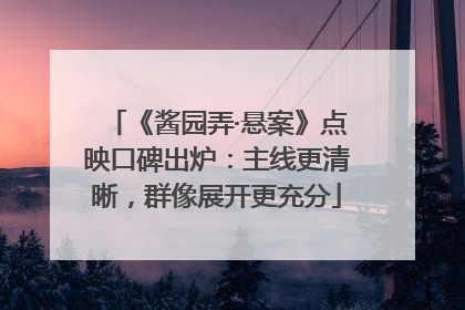 《酱园弄·悬案》点映口碑出炉：主线更清晰，群像展开更充分