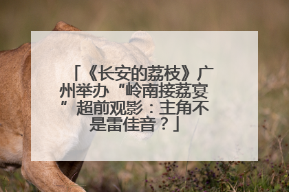 《长安的荔枝》广州举办“岭南接荔宴”超前观影：主角不是雷佳音？