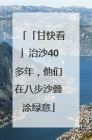 「甘快看」治沙40多年，他们在八步沙叠涂绿意