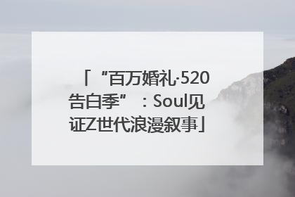 “百万婚礼·520告白季”：Soul见证Z世代浪漫叙事