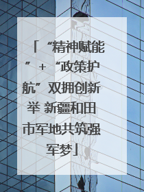 “精神赋能”+“政策护航”双拥创新举 新疆和田市军地共筑强军梦