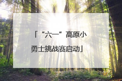 “六一”高原小勇士挑战赛启动