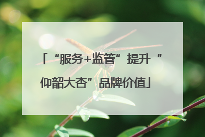 “服务+监管”提升“仰韶大杏”品牌价值