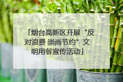 烟台高新区开展“反对浪费 崇尚节约”文明用餐宣传活动