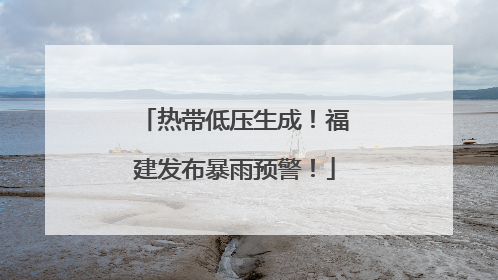 热带低压生成！福建发布暴雨预警！