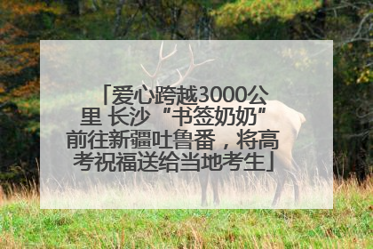 爱心跨越3000公里 长沙“书签奶奶”前往新疆吐鲁番，将高考祝福送给当地考生