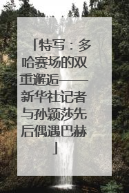 特写：多哈赛场的双重邂逅——新华社记者与孙颖莎先后偶遇巴赫
