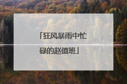 狂风暴雨中忙碌的赵值班