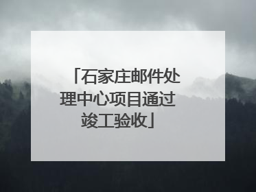 石家庄邮件处理中心项目通过竣工验收