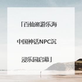 百仙巡游乐海 中国神话NPC沉浸乐园启幕