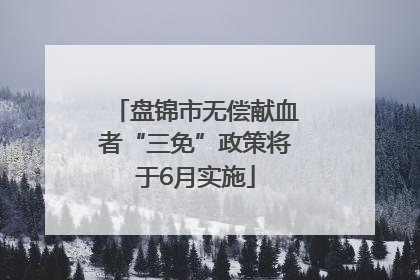 盘锦市无偿献血者“三免”政策将于6月实施