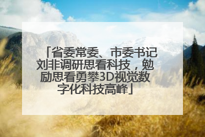 省委常委、市委书记刘非调研思看科技，勉励思看勇攀3D视觉数字化科技高峰
