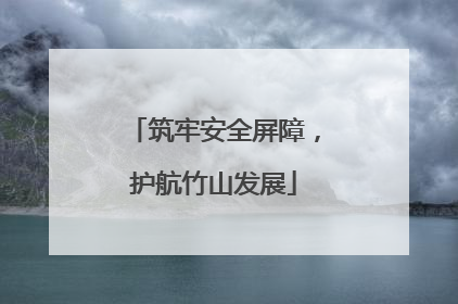 筑牢安全屏障，护航竹山发展