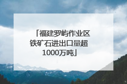 福建罗屿作业区铁矿石进出口量超1000万吨