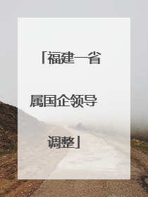 福建一省属国企领导调整