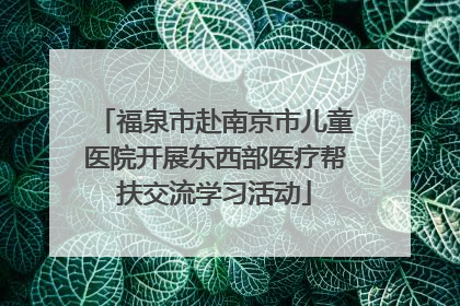 福泉市赴南京市儿童医院开展东西部医疗帮扶交流学习活动