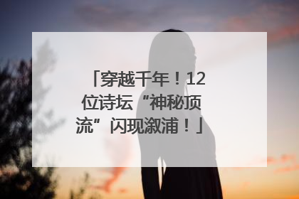 穿越千年！12 位诗坛“神秘顶流”闪现溆浦！