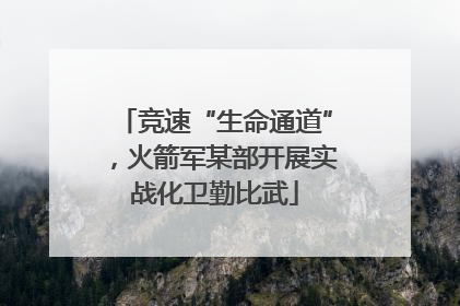 竞速“生命通道”，火箭军某部开展实战化卫勤比武