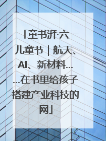 童书湃·六一儿童节｜航天、AI、新材料……在书里给孩子搭建产业科技的网