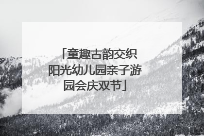 童趣古韵交织 阳光幼儿园亲子游园会庆双节