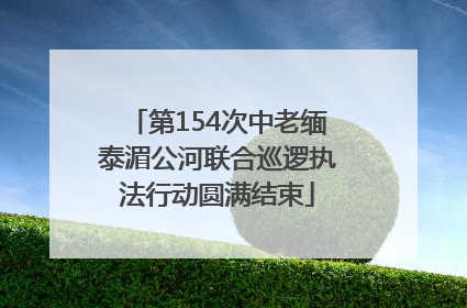 第154次中老缅泰湄公河联合巡逻执法行动圆满结束