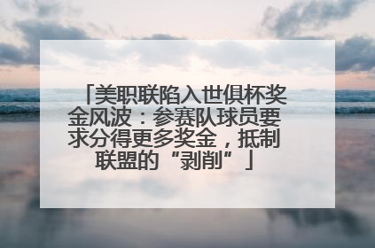 美职联陷入世俱杯奖金风波：参赛队球员要求分得更多奖金，抵制联盟的“剥削”