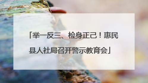 举一反三、检身正己！惠民县人社局召开警示教育会