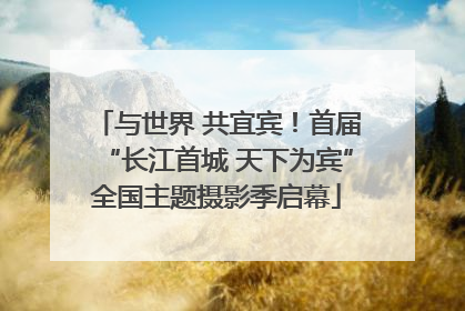 与世界 共宜宾！首届“长江首城 天下为宾”全国主题摄影季启幕