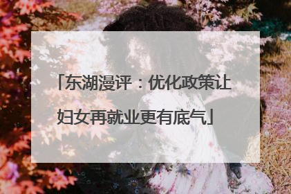 东湖漫评：优化政策让妇女再就业更有底气