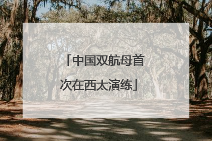 中国双航母首次在西太演练