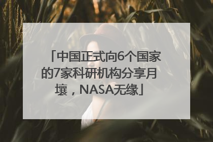 中国正式向6个国家的7家科研机构分享月壤，NASA无缘