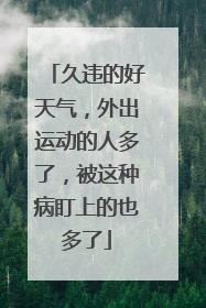 久违的好天气，外出运动的人多了，被这种病盯上的也多了