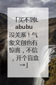 买不到Labubu没关系！气象文创也有惊喜，不信，开个盲盒→