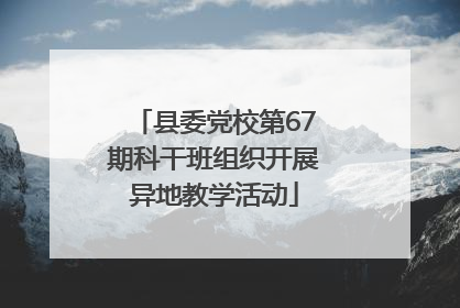 县委党校第67期科干班组织开展异地教学活动
