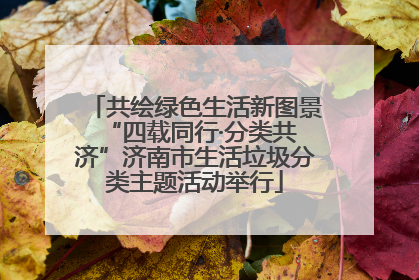 共绘绿色生活新图景 “四载同行·分类共济”济南市生活垃圾分类主题活动举行