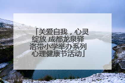 关爱自我，心灵绽放 成都龙泉驿洛带小学举办系列心理健康节活动