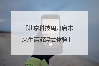 北京科技周开启未来生活沉浸式体验