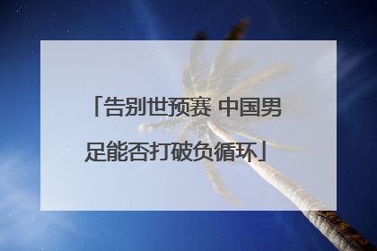 告别世预赛 中国男足能否打破负循环