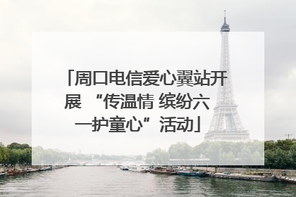 周口电信爱心翼站开展 “传温情 缤纷六一护童心”活动