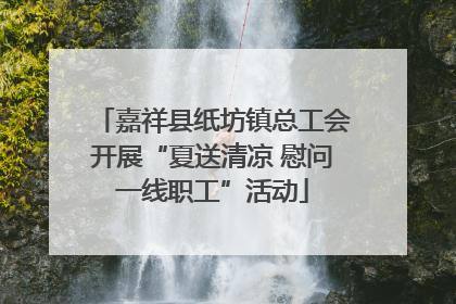 嘉祥县纸坊镇总工会开展“夏送清凉 慰问一线职工”活动