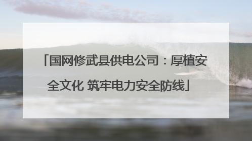 国网修武县供电公司：厚植安全文化 筑牢电力安全防线