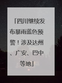四川继续发布暴雨蓝色预警！涉及达州、广安、巴中等地