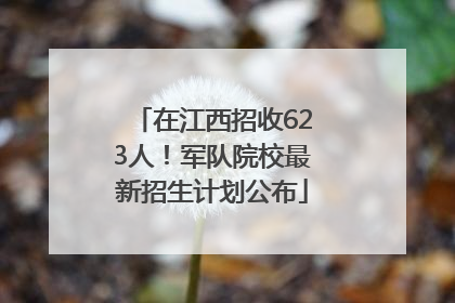 在江西招收623人！军队院校最新招生计划公布