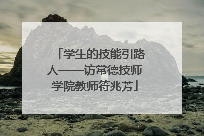 学生的技能引路人——访常德技师学院教师符兆芳
