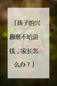 孩子的兴趣班不给退钱，家长怎么办？
