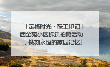 定格时光・联工印记丨西金苑小区拆迁拍照活动，镌刻永恒的家园记忆