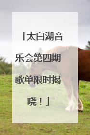 太白湖音乐会第四期歌单限时揭晓！