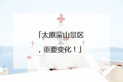 太原蒙山景区，重要变化！
