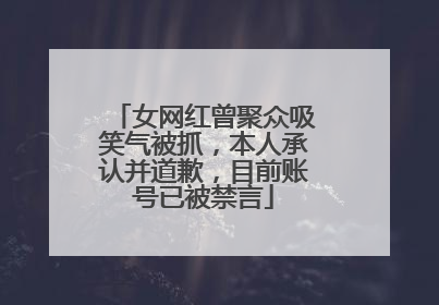 女网红曾聚众吸笑气被抓，本人承认并道歉，目前账号已被禁言