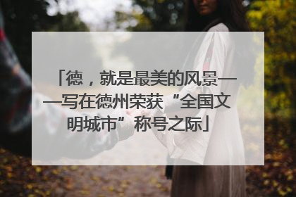 德，就是最美的风景——写在德州荣获“全国文明城市”称号之际